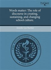 Words matter The role of discourse in creating, sustaining, and changing school culture.,124366262X,9781243662620