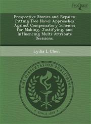 Prospective Stories and Repairs Pitting Two Novel Approaches Against Compensatory Schemes for Making, Justifying, and Influencing Multi-Attribute Decisions.,1288835671,9781288835676