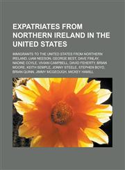 Expatriates from Northern Ireland in the United States Immigrants to the United States from Northern Ireland, Liam Neeson, George Best,1233180886,9781233180882