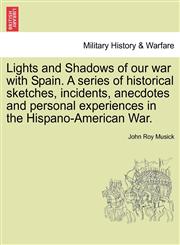 Lights and Shadows of our war with Spain. A series of historical sketches, incidents, anecdotes and personal experiences in the Hispano-American War.,1241469784,9781241469788