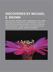 Discoveries by Michael E. Brown Eris, Haumea (dwarf planet), Makemake, 90377 Sedna, 50000 Quaoar, 90482 Orcus,1156677262,9781156677261