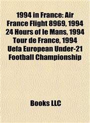 1994 in France Air France Flight 8969, 1994 24 Hours of le Mans, 1994 Tour de France, 1994 Uefa European Under-21 Football Championship,1157650481,9781157650485
