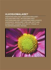 Ulkosuomalaiset Amerikansuomalaiset, Kanadansuomalaiset, Kuolansuomalaiset, Metsäsuomalaiset, Ruotsinsuomalaiset, Ulkosuomalainen lehdistö,1232102709,9781232102700