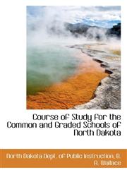Course of Study for the Common and Graded Schools of North Dakota,1103061062,9781103061068