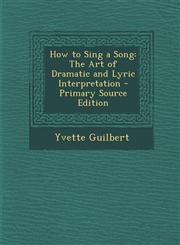 How to Sing a Song The Art of Dramatic and Lyric Interpretation - Primary Source Edition,1293593680,9781293593684