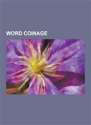 Word Coinage Americanization, Anglicisation, Anglicism, Anthimeria, Back-Formation, Blend, Compound (Linguistics), Conversion (Ling,1230614893,9781230614892