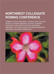 Northwest Collegiate Rowing Conference Humboldt State University, Lewis & Clark College, Pacific Lutheran University, Pacific Lutheran University Cre,1155678702,9781155678702