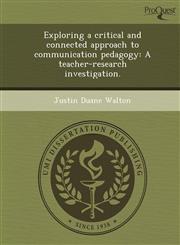 Exploring a critical and connected approach to communication pedagogy A teacher-research investigation.,1248990463,9781248990469