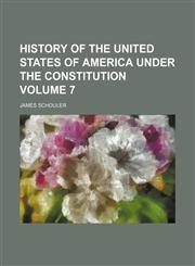 History of the United States of America under the Constitution Volume 7,1152316664,9781152316669