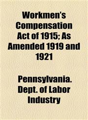 Workmen's Compensation Act of 1915; As Amended 1919 and 1921,1154551997,9781154551990
