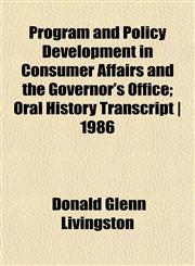 Program and Policy Development in Consumer Affairs and the Governor's Office; Oral History Transcript | 1986,1152587757,9781152587755