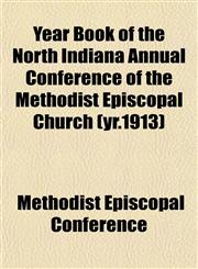 Year Book of the North Indiana Annual Conference of the Methodist Episcopal Church (yr.1913),1154996751,9781154996753