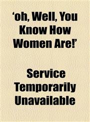 'oh, Well, You Know How Women Are!',1153781468,9781153781466