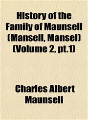 History of the Family of Maunsell (Mansell, Mansel) (Volume 2, pt.1),1153382865,9781153382861