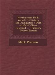 Northowram (W.R. Yorks) Its History and Antiquities: With a Life of Oliver Heywood ... - Primary Source Edition,1294665375,9781294665373