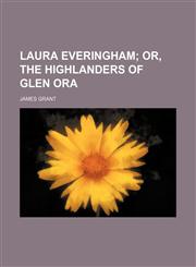 Laura Everingham; Or, the Highlanders of Glen Ora,1151245224,9781151245229