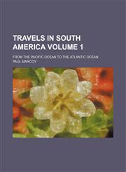 Travels in South America Volume 1; from the Pacific Ocean to the Atlantic Ocean,1159855684,9781159855680