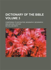 Dictionary of the Bible Volume 3; Comprising Its Antiquities, Biography, Geography, and Natural History,1236441931,9781236441935