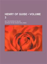 Henry of Guise (Volume 3); Or, the States of Blois,1154123421,9781154123425