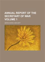 Annual Report of the Secretary of War Volume 1,1155014375,9781155014371
