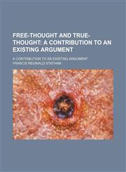 Free-Thought and True-Thought; A Contribution to an Existing Argument. a Contribution to an Existing Argument,1150026278,9781150026270