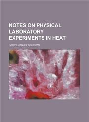 Notes on physical laboratory experiments in heat,1234384736,9781234384739