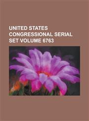 United States Congressional Serial Set Volume 6763,1234065487,9781234065485