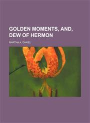 Golden moments, and, Dew of Hermon,1150554428,9781150554421