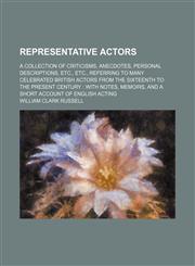 Representative Actors; A Collection of Criticisms, Anecdotes, Personal Descriptions, Etc., Etc., Referring to Many Celebrated British Actors From the Sixteenth to the Present Century With Notes, Memoirs, and a Short Account of English Acting,1150283726,9781150283727