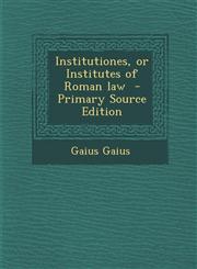 Institutiones, or Institutes of Roman Law - Primary Source Edition,1287850324,9781287850328