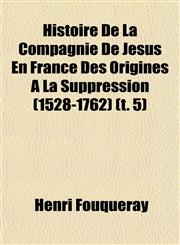 Histoire De La Compagnie De Jésus En France Des Origines À La Suppression (1528-1762) (t. 5),1152939424,9781152939424