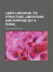 Liber Librorum; Its Structure, Limitations and Purpose [By H. Dunn].,1151137782,9781151137784
