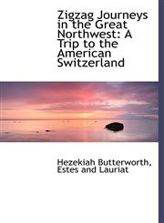 Zigzag Journeys in the Great Northwest A Trip to the American Switzerland,1140387855,9781140387855