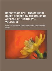 Reports of Civil and Criminal Cases Decided by the Court of Appeals of Kentucky  Volume 68,1236951166,9781236951168