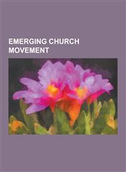 Emerging Church Movement Acts 29 Network, Alternative Worship, Brian McLaren, Cafe Church, Dan Kimball, Doug Pagitt, Emerging Church, Erwin MCM,1230502033,9781230502038