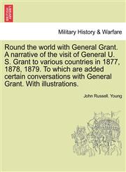 Round the world with General Grant. A narrative of the visit of General U. S. Grant to various countries in 1877, 1878, 1879. To which are added certain conversations with General Grant. With illustrations.,1241691274,9781241691271