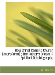 How Christ Came to Church [microform] ; The Pastor's Dream. A Spiritual Autobiography,1116024063,9781116024067