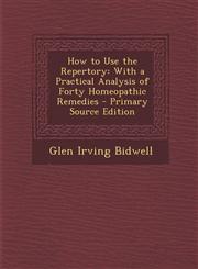 How to Use the Repertory With a Practical Analysis of Forty Homeopathic Remedies - Primary Source Edition,1294781502,9781294781509