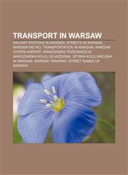 Transport in Warsaw Railway stations in Warsaw, Streets in Warsaw, Warsaw Metro, Transportation in Warsaw, Warsaw Chopin Airport,1156017548,9781156017548