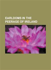 Earldoms in the Peerage of Ireland Earl Annesley, Earl Belmore, Earl Castle Stewart, Earl Erne, Earl Fife, Earl Fitzwilliam, Earl Landaff, Earl Ligon,1230781676,9781230781679