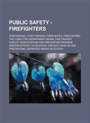 Public Safety - Firefighters Firefighting, Chief fireman, Firefighter, Firefighting, Fire chief, Fire department rehab, Fire Fighter Fatality Investigation and Prevention Program, Station Officer, Accelerant, Aircraft Rescue and Firefighting, Aspirated s,1234803097,9781234803094