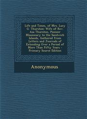 Life and Times, of Mrs. Lucy G. Thurston Wife of REV. Asa Thurston, Pioneer Missionary to the Sandwich Islands, Gathered from Letters and Journals of,1293793744,9781293793749