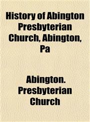 History of Abington Presbyterian Church, Abington, Pa,1154729419,9781154729412