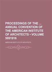 Proceedings of the Annual Convention of the American Institute of Architects (Volume 5091916),1154227219,9781154227215