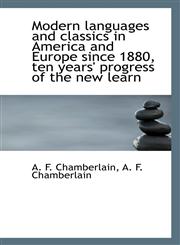 Modern languages and classics in America and Europe since 1880, ten years' progress of the new learn,1115946765,9781115946766