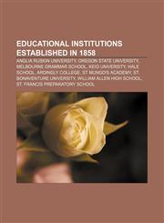 Educational institutions established in 1858 Anglia Ruskin University, Oregon State University, Melbourne Grammar School, Keio University,115645199X,9781156451991
