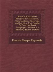 World's War Events Recorded by Statesmen, Commanders, Historians and by Men Who Fought or Saw the Great Campaigns, Volume 1 - Primary Sou,1289454310,9781289454319