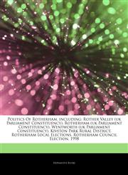 Articles On Politics Of Rotherham, including Rother Valley (uk Parliament Constituency), Rotherham (uk Parliament Constituency), Wentworth (uk Parliament Constituency), Kiveton Park Rural District, Rotherham Local Elections,1242881115,9781242881114