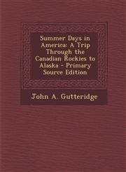 Summer Days in America A Trip Through the Canadian Rockies to Alaska - Primary Source Edition,1293327387,9781293327388