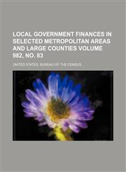 Local government finances in selected metropolitan areas and large counties Volume 982, no. 83,1236148347,9781236148346